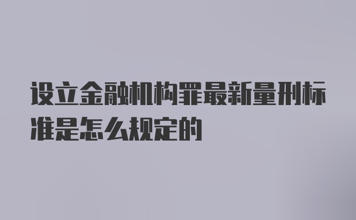 设立金融机构罪最新量刑标准是怎么规定的