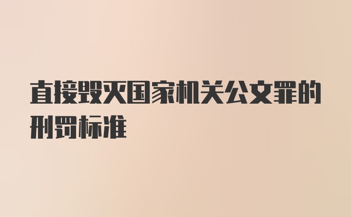 直接毁灭国家机关公文罪的刑罚标准