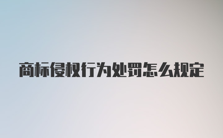 商标侵权行为处罚怎么规定