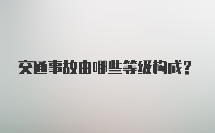 交通事故由哪些等级构成？