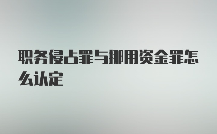 职务侵占罪与挪用资金罪怎么认定