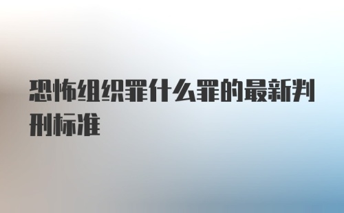 恐怖组织罪什么罪的最新判刑标准