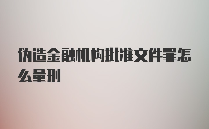 伪造金融机构批准文件罪怎么量刑