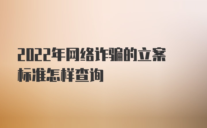 2022年网络诈骗的立案标准怎样查询