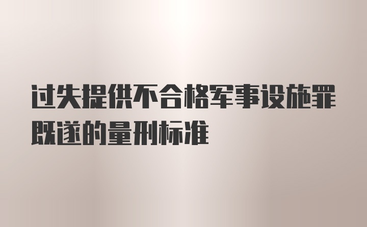 过失提供不合格军事设施罪既遂的量刑标准