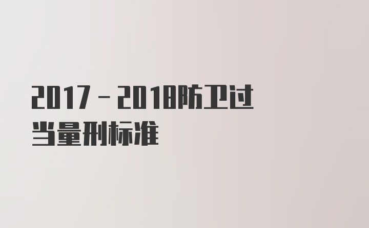 2017-2018防卫过当量刑标准