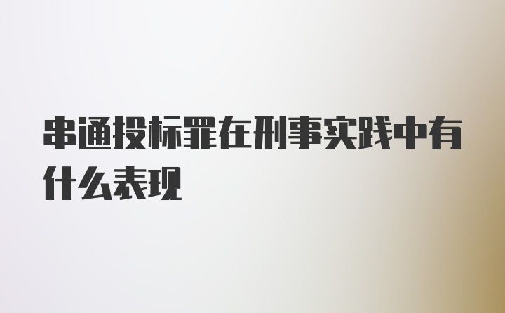 串通投标罪在刑事实践中有什么表现