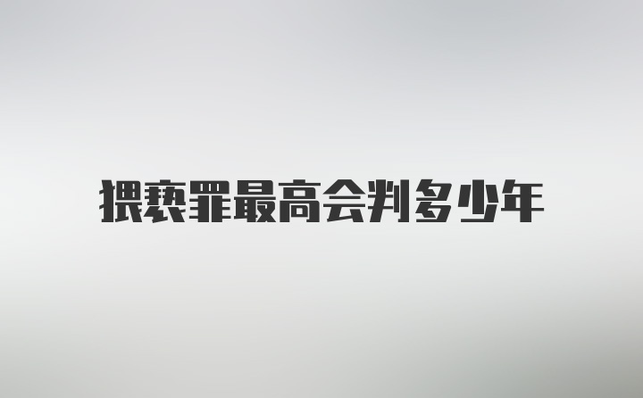 猥亵罪最高会判多少年