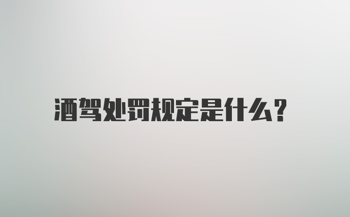 酒驾处罚规定是什么？