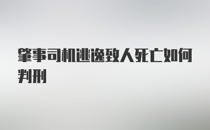 肇事司机逃逸致人死亡如何判刑