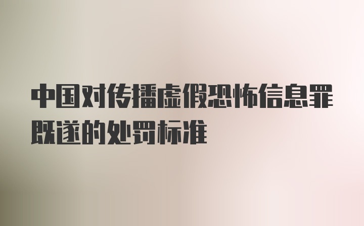 中国对传播虚假恐怖信息罪既遂的处罚标准