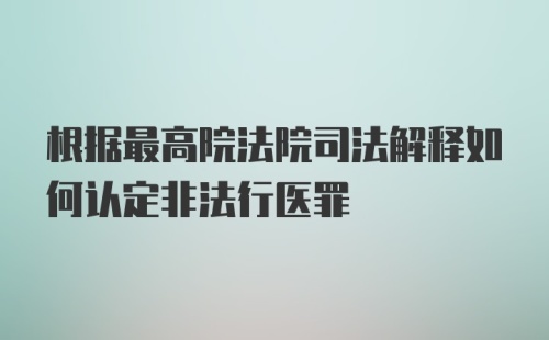 根据最高院法院司法解释如何认定非法行医罪