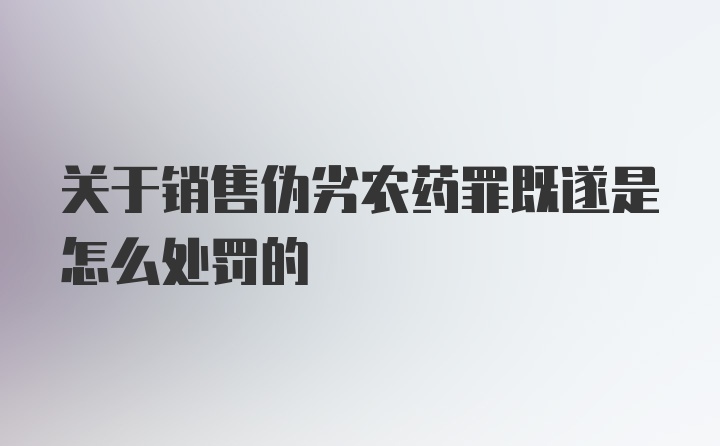 关于销售伪劣农药罪既遂是怎么处罚的