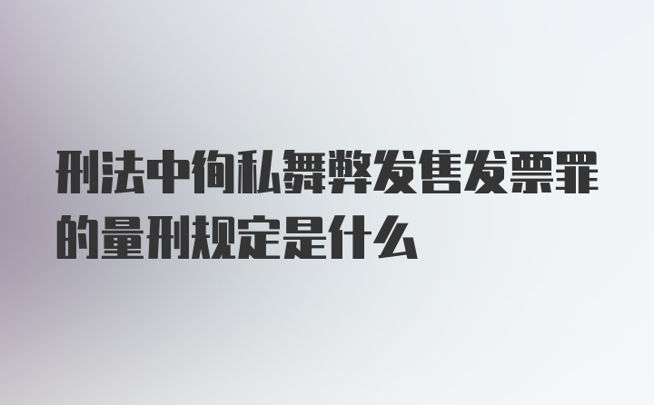 刑法中徇私舞弊发售发票罪的量刑规定是什么