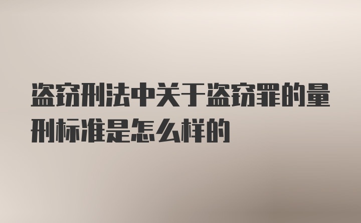 盗窃刑法中关于盗窃罪的量刑标准是怎么样的