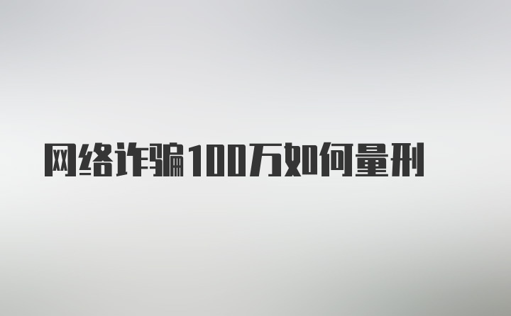 网络诈骗100万如何量刑