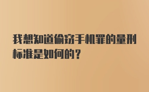 我想知道偷窃手机罪的量刑标准是如何的？