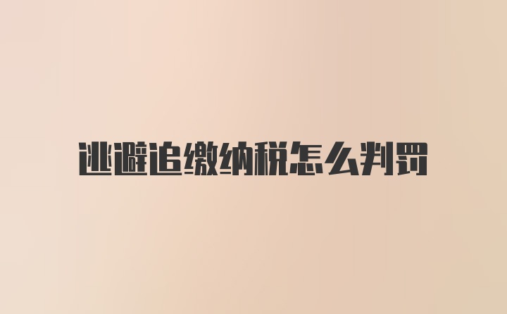 逃避追缴纳税怎么判罚