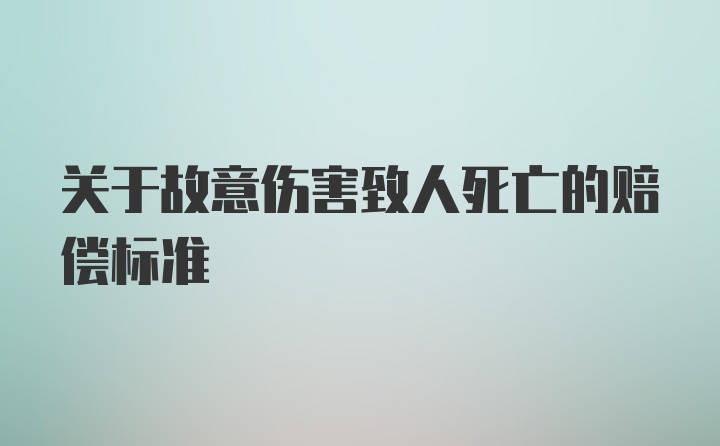 关于故意伤害致人死亡的赔偿标准