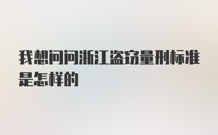 我想问问浙江盗窃量刑标准是怎样的