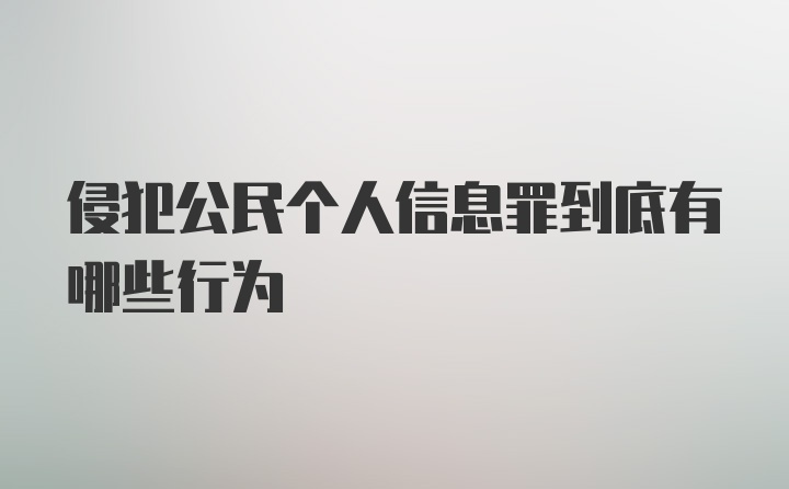 侵犯公民个人信息罪到底有哪些行为