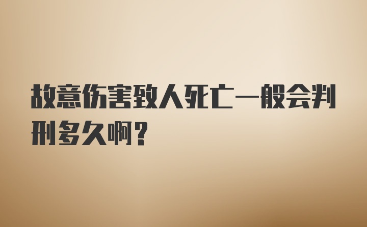 故意伤害致人死亡一般会判刑多久啊？