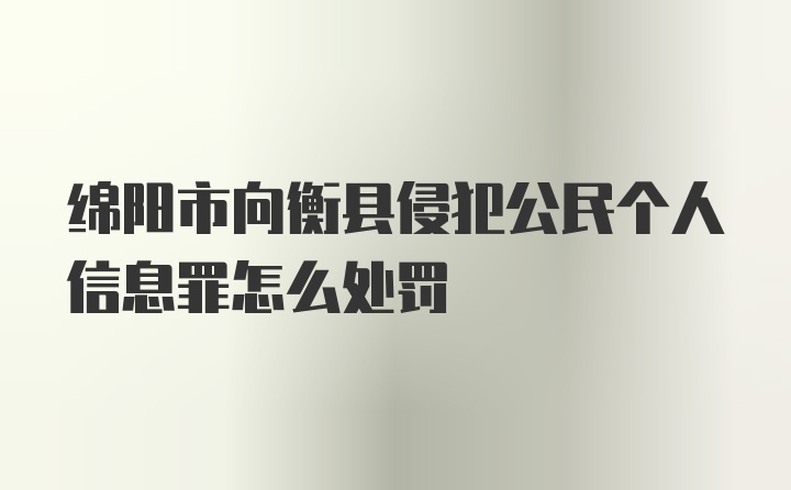 绵阳市向衡县侵犯公民个人信息罪怎么处罚