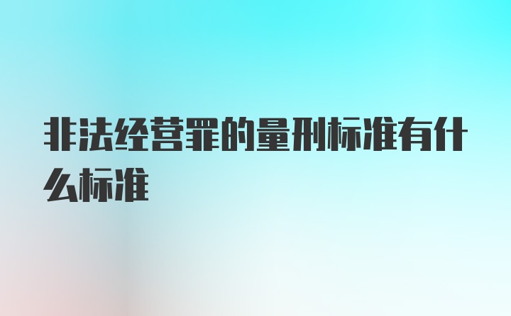 非法经营罪的量刑标准有什么标准