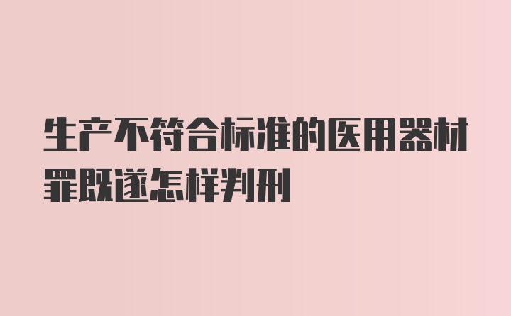 生产不符合标准的医用器材罪既遂怎样判刑