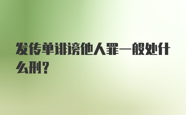 发传单诽谤他人罪一般处什么刑？