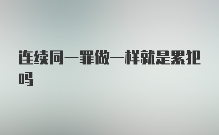 连续同一罪做一样就是累犯吗