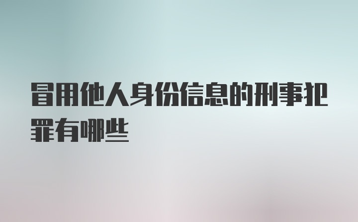 冒用他人身份信息的刑事犯罪有哪些