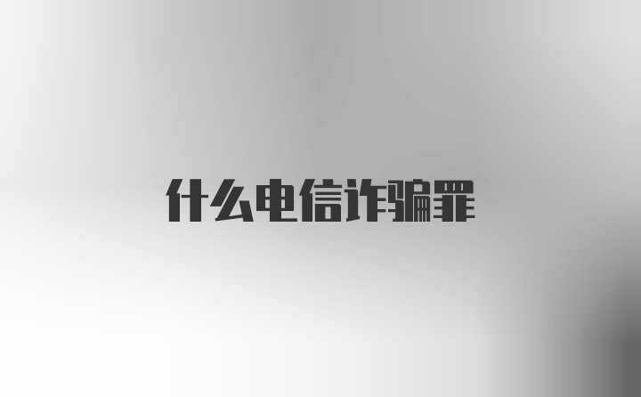 什么电信诈骗罪