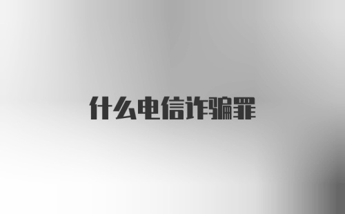 什么电信诈骗罪