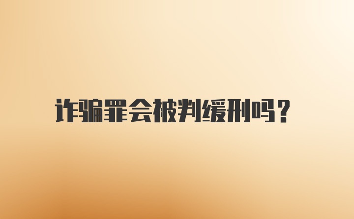 诈骗罪会被判缓刑吗?