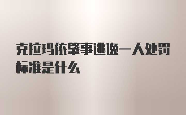 克拉玛依肇事逃逸一人处罚标准是什么