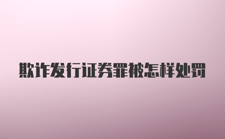 欺诈发行证券罪被怎样处罚