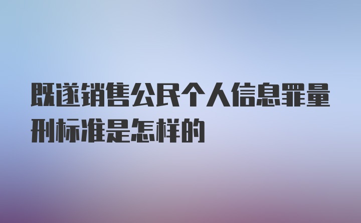 既遂销售公民个人信息罪量刑标准是怎样的