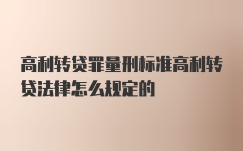 高利转贷罪量刑标准高利转贷法律怎么规定的