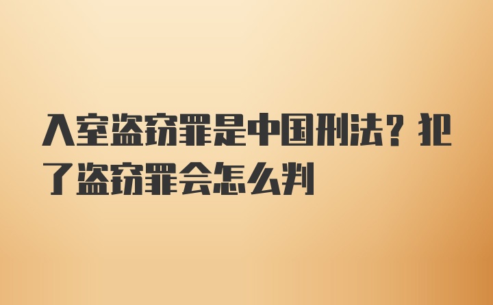 入室盗窃罪是中国刑法？犯了盗窃罪会怎么判