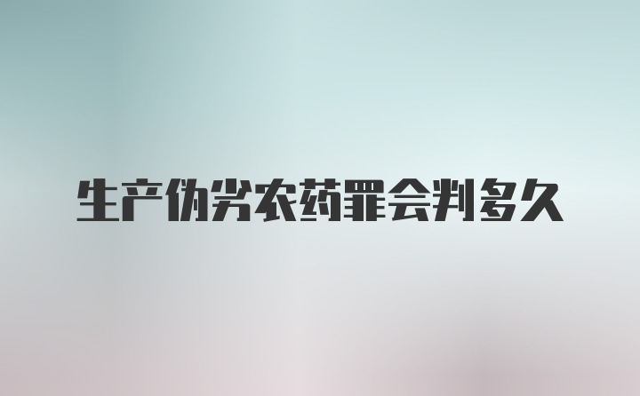 生产伪劣农药罪会判多久