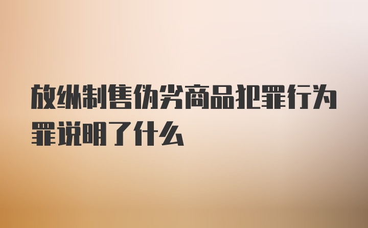 放纵制售伪劣商品犯罪行为罪说明了什么