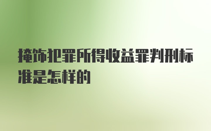 掩饰犯罪所得收益罪判刑标准是怎样的