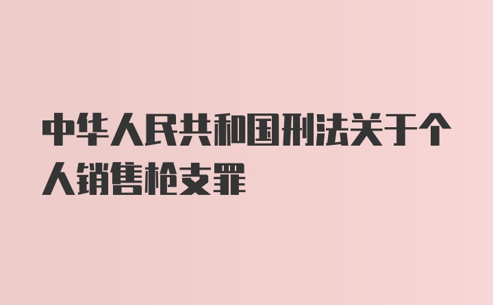 中华人民共和国刑法关于个人销售枪支罪