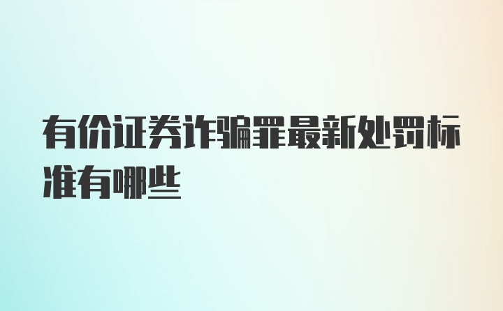 有价证券诈骗罪最新处罚标准有哪些