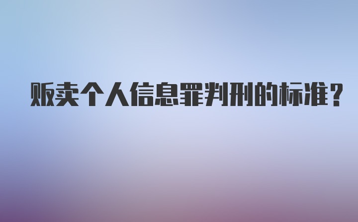 贩卖个人信息罪判刑的标准？