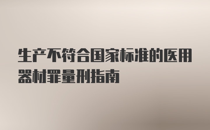 生产不符合国家标准的医用器材罪量刑指南