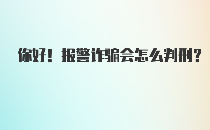 你好！报警诈骗会怎么判刑？