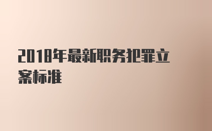 2018年最新职务犯罪立案标准