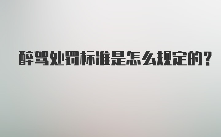 醉驾处罚标准是怎么规定的？